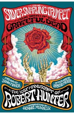 The Silver Snarling Trumpet: The Birth of the Grateful Dead--The Lost Manuscript of Robert Hunter - Robert Hunter