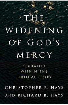 The Widening of God\'s Mercy: Sexuality Within the Biblical Story - Christopher B. Hays