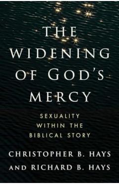 The Widening of God's Mercy: Sexuality Within the Biblical Story - Christopher B. Hays