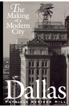 Dallas: The Making of a Modern City - Patricia Evridge Hill
