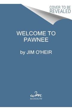 Welcome to Pawnee: Stories of Friendship, Waffles, and Parks and Recreation - Jim O'heir