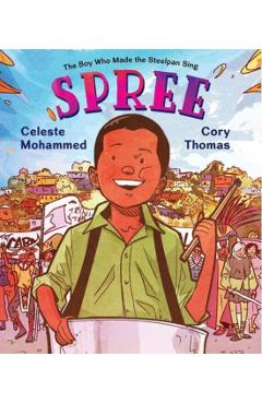 Spree: The Boy Who Gave the World a New Instrument - Celeste Mohammed