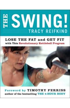 The Swing!: Lose the Fat and Get Fit with This Revolutionary Kettlebell Program - Tracy Reifkind