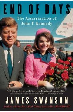 End of Days: The Assassination of John F. Kennedy - James L. Swanson