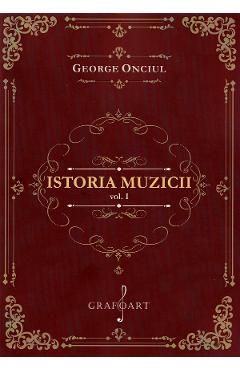 Istoria muzicii Vol.1 - George Onciul