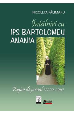 Intalniri cu IPS Bartolomeu Anania. Pagini de jurnal (2000-2011) - Nicoleta Palimaru