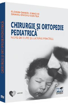 Chirurgie Si Ortopedie Pediatrica. Note De Curs Si Lucrari Practice - Florin-daniel Enache, Daniel-ovidiu Costea