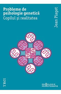 eBook Probleme de psihologie genetica. Copilul si realitatea - Jean Piaget