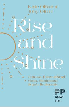 eBook Rise and Shine. Cum sa-ti transformi viata, dimineata dupa dimineata - Kate Oliver, Toby Oliver