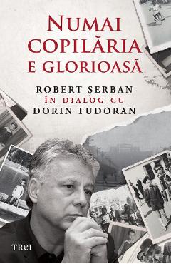 eBook Numai copilaria e glorioasa - Robert Serban, Dorin Tudoran