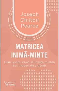 Matricea inima-minte - Joseph Chilton Pearce - FOR YOU