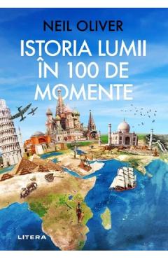 Istoria lumii in 100 de momente - Neil Oliver
