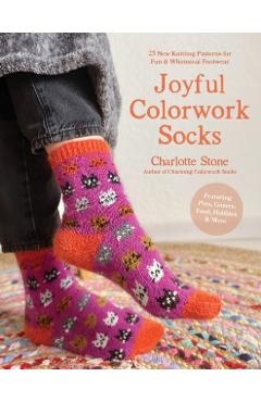 Colorwork Socks Around the House: 25 Cozy, Vibrant Patterns Inspired by Your Favorite Things, from Games to Pets to Food - Charlotte Stone