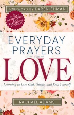 Everyday Prayers for Love: Learning to Love God, Others, and Even Yourself - Rachael Adams