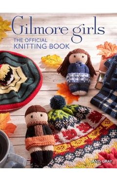 Gilmore Girls: The Official Knitting Book - Tanis Gray