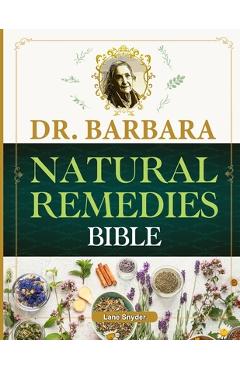 Dr. Barbara Natural Remedies Bible: Wellness to Organic Health with Natural Healing Methods and Foundations of Health Big Pharma\'s Best-Kept Secrets R - Lane Snyder