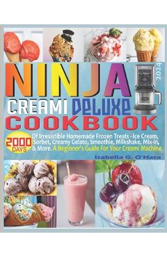 Ninja Creami Deluxe Cookbook: 2000 Days of Irresistible Homemade Frozen Treats - Ice Cream, Sorbet, Creamy Gelato, Smoothie, Milkshake, Mix-in & Mor - Isabella G. O'hara