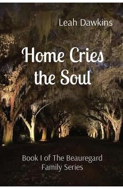 Home Cries the Soul: Book I of The Beauregard Family Series - Leah Dawkins