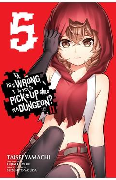 Is It Wrong to Try to Pick Up Girls in a Dungeon? II, Vol. 5 (Manga) - Fujino Omori