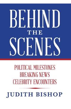 Behind the scenes: political milestones - breaking news - celebrity encounters - judith bishop