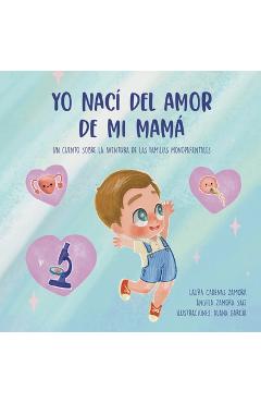 Yo nací del amor de mi mamá: Un cuento sobre la aventura de las familias monoparentales - Ángela Zamora Saiz