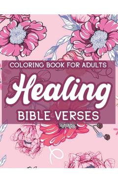 Coloring Book For Adults Healing Bible Verses: Christian Coloring Book For Women, Inspirational Coloring Pages To Strengthen Faith and Calm the Soul - Colby James