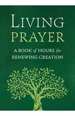 Living prayer: a book of hours for renewing creation - alison mearns benders