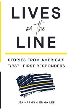 Lives on the Line: Stories from America\'s First-First Responders - Lea Harms