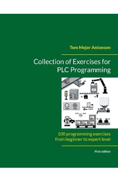 Collection of Exercises for PLC Programming: 100 programming exercises from beginner to expert level - Tom Mejer Antonsen