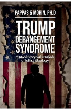 Trump Derangement Syndrome: A psychological analysis of leftist ideology - Thomas Pappas