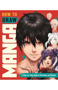 How to Draw Manga: A Step-By-Step Guide to the Basics and Beyond - Jolene Yeo