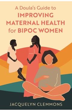 A Doula\'s Guide to Improving Maternal Health for Bipoc Women - Jacquelyn Clemmons