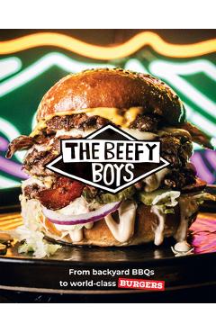 Beefy Boys: From Backyard BBQ to World-Class Burgers - The Beefy Boys