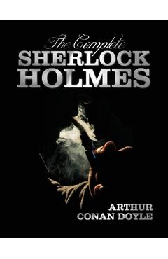 The Complete Sherlock Holmes - Unabridged and Illustrated - A Study in Scarlet, the Sign of the Four, the Hound of the Baskervilles, the Valley of Fea - Arthur Conan Doyle