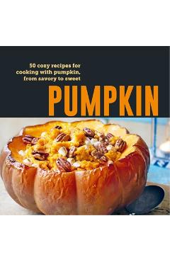 Pumpkin: 50 Cozy Recipes for Cooking with Pumpkin, from Savory to Sweet - Ryland Peters & Small