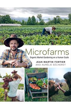 Microfarms: Organic Market Gardening on a Human Scale - Jean-martin Fortier