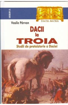 Dacii la Troia – Vasile Parvan Dacii poza bestsellers.ro
