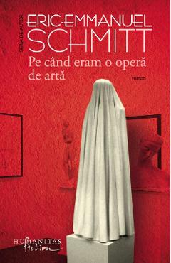 Pe cand eram o opera de arta – Eric-Emmanuel Schmitt Eric-Emmanuel Schmitt imagine 2022