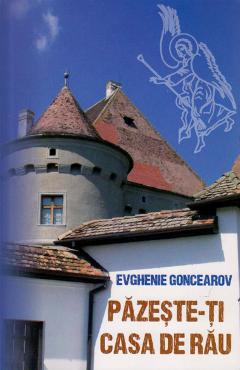 Pazeste-ti casa de rau - Evghenie Goncearov - EGUMENITA