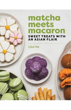 Matcha Meets Macaron: Sweet Treats with an Asian Flair - Lisa He