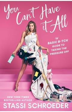 You Can\'t Have It All: The Basic B*tch Guide to Taking the Pressure Off - Stassi Schroeder