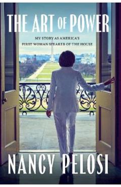 The Art of Power: My Story as America's First Woman Speaker of the House - Nancy Pelosi