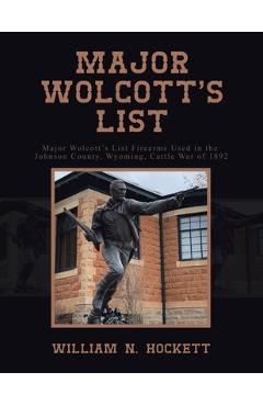 Major Wolcott\'s List: Major Wolcott\'s List Firearms Used in the Johnson County, Wyoming, Cattle War of 1892 - William N. Hockett