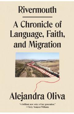 Rivermouth: A Chronicle of Language, Faith, and Migration - Alejandra Oliva