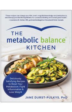 The Metabolic Balance Kitchen: Deliciously Satisfying Recipes to Reset Your Metabolism, Fight Inflammation, and Lose Weight - Jane Durst-Pulkys