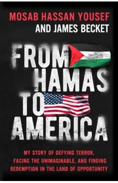 From Hamas to America: My Story of Defying Terror, Facing the Unimaginable, and Finding Redemption in the Land of Opportunity - Mosab Hassan Yousef