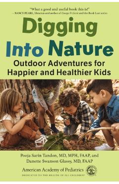 Digging Into Nature: Outdoor Adventures for Happier and Healthier Kids - Pooja Sarin Tandon Md Mph