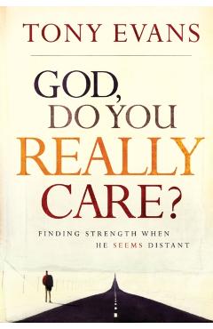 God, Do You Really Care?: Finding Strength When He Seems Distant - Tony Evans