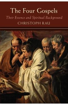 The Four Gospels: Their Essence and Spiritual Background - Christoph Rau