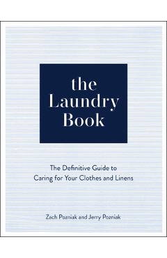 The Laundry Book: A Complete Guide to Caring for Your Clothes and Linens - Zach Pozniak